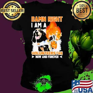 Damn Right I Am A Tennessee Volunteers Fan Now And Forever Shirt