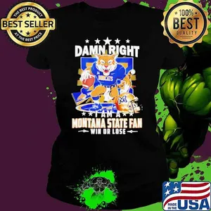 Damn right I am a Montana State fan win or lose mascot shirt