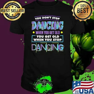 Dancer Dance You Dont Stop Dancing When You Get Old Graphic Vneck Dance T Shirt