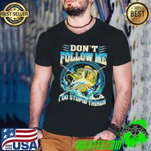 Don't Follow Me I Do Stupid Things Fishing Shirt