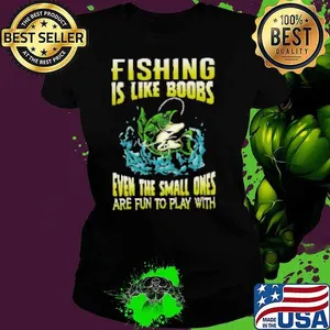 Fishing Is Like Boobs Even The Small Ones Are Fun To Play With Fishing Shirt