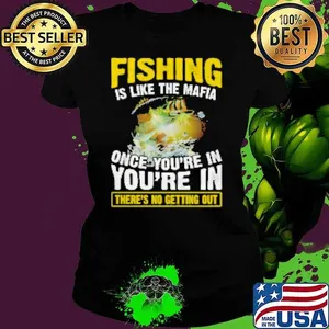 Fishing Is Like The Mafia Once You're In You're In There's No Getting Out Fishing Shirt