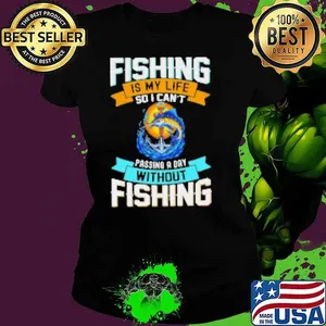 Fishing Is My Life So I Can't Passing A Day Without Fishing Shirt