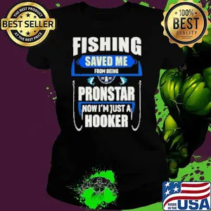 Fishing Saved Me From Being A Pronstar Now I'm Just A Hooker Fishing Shirt