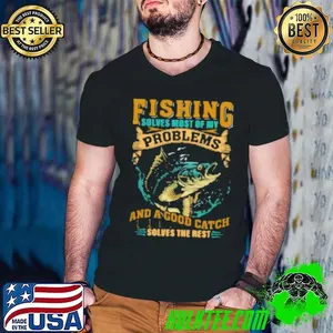 Fishing Solves Most Of Problems and a Good Catch Solves The Rest Fishing Shirt