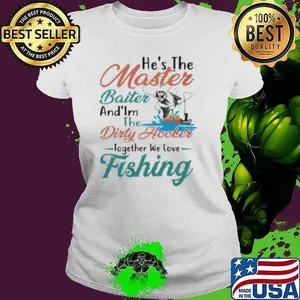 He's The Master Baiter And I'm The Dirty Hooker Together We Love Fishing Shirt