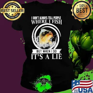 I Don't Always Tell People Where I Fish But When I Do It's A Lie Fishing Shirt