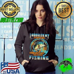 I Googled My Symptoms Turned Out I Just Need To Go Fishing Shirt
