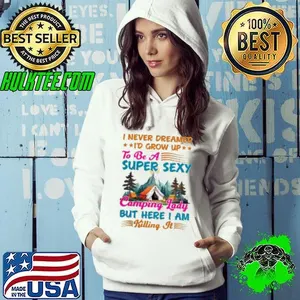 I Never Dreamed I'd Grow UpTo Be A Super Sexy Camping Lady But Here I Am Killing It Camping Shirt