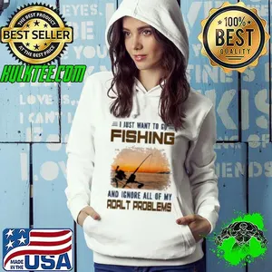 I just want to go fishing and ignore all of my adalt problems fishing Shirt