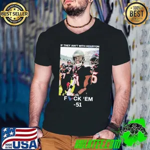 If They Ain’t With Houston Fuck ’em 51 Shirt