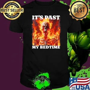 Its Past My Bedtime Funny Skeleton Meme Flames Ironic Tired Shirt