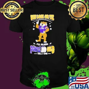 LSU Tigers win lose or tie I'll bleed purple and gold till I die Shirt