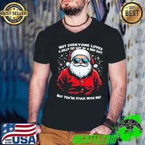 Not Everyone Loves a Jolly Fat Guy in a Red Suit But You're Stuck with Me T-Shirt