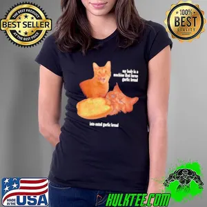 Cat my body is a machine that turns garlic bread into eated garlic bread Shirt
