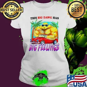 Dog this big dawg has big feelings Shirt