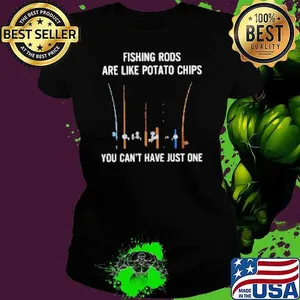 Fishing Rods are like potato chips You can't have just one, Outdoor Fishing Shirt
