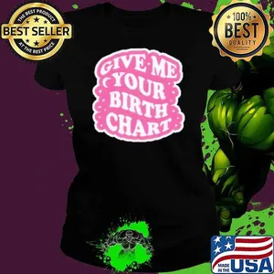Give Me Your Birth Chart Shirt