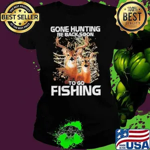 Gone Hunting Be Back Soon To Go Fishing Shirt