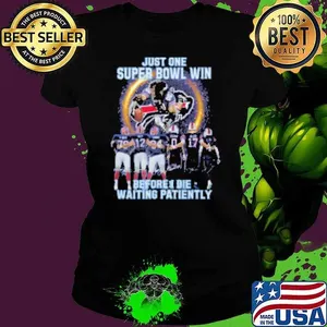 Just one super bowl win before i die waiting patiently Shirt