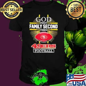 NFL God first family second then San Francisco 49ers Football 2025 shirt