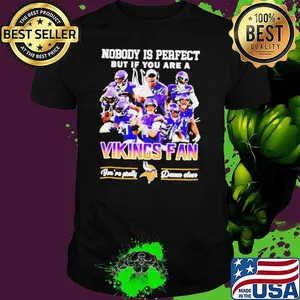 Nobody is perfect but if you are a Minnesota Vikings fan players shirt