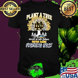 Plant a tree invest in our future Notre Dame Fighting Irish shirt