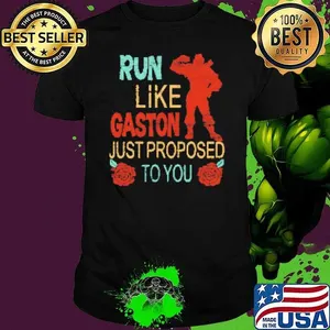 Roses Beauty And The Beast Run Like Gaston Just Proposed To You T Shirt Shirt