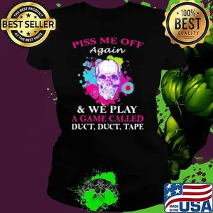 Skull Colorful Piss Me Off Again And We Play A Game Called Duct Duct Tape Shirt