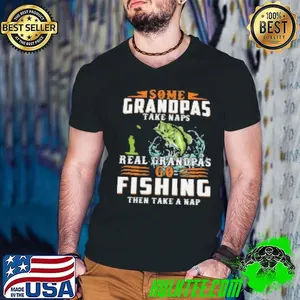Some Grandpas Take Naps Real Grandpas Go Fishing Then Take Nap Fishing Shirt
