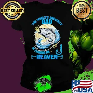 The World's Greatest Dad Is Fishing In Heaven Fishing Shirt