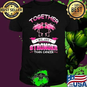 Together We Are Stronger Than Cancer shirt