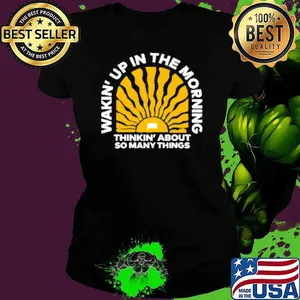 Wakin' up in the morning thinkin' about so many things Shirt