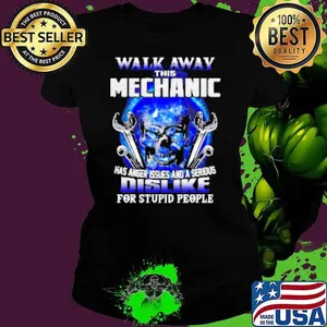 Walk Away This Mechanic Has Anger Issues And A Serious Dislike For Stupid People Shirt