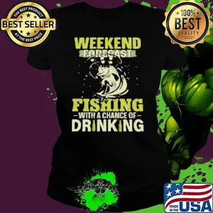 Weekend Forecast Fishing With A Chance Of Drinking Fishing Shirt