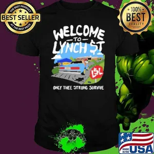 Welcome To Lynch Street Only Thee Strong Survive Shirt