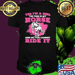 Yes I’m A Girl Yes This Is My Horse And No You Cannot Ride It shirt