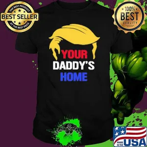 Your Daddy's Home Trump hair Shirt
