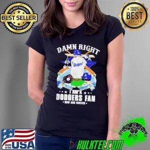 damn right I am Dodgers fan now and forever shirt