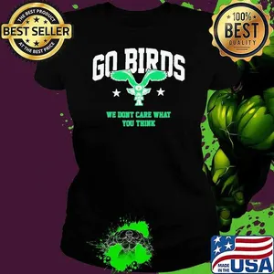 Go Birds We Don’t Care What You Think shirt