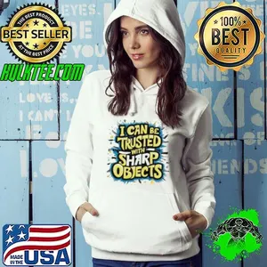 I Can Be Trusted With Sharp Objects Shirt
