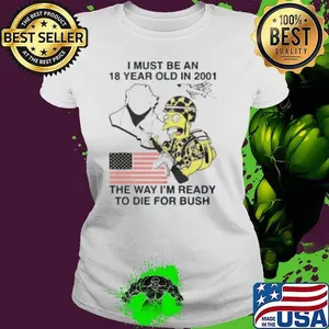 I Must Be An 18 Year Old In 2001 The Way I'm Ready To Die For Bush The Simpsons Bush Shirt