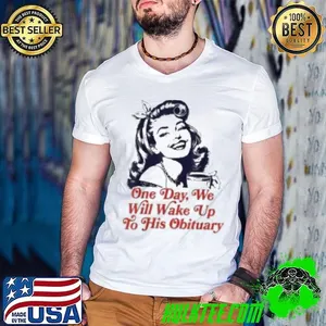Official One Day We Will Wake Up To His Obituary 2025 Shirt