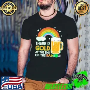 There is gold at the end of the rainbow beer st patricks day  Shirt
