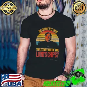 Did You Not Tell Them That They Were The Lords Chips Vintage shirt