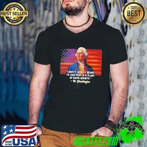 George Washington Liberty When It Begins To Take Root Is A Plant Of Rapid Growth USA Flag Shirt