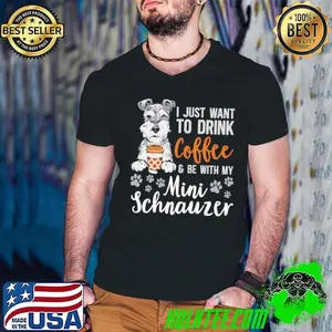 I Just Want To Drink Coffee Be With My Miniature Schnauzer Dog Coffee Mini Schnauzer T-Shirt
