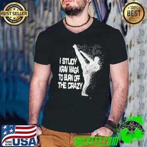 I Study Krav Maga To Burn Off The Crazy shirt