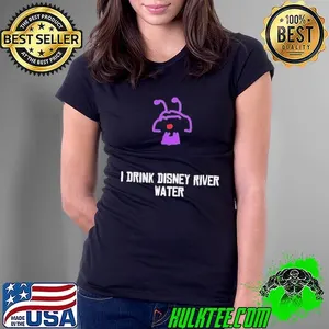I drink Disney river water Shirt