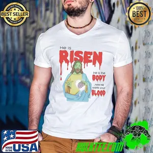 Jesus He Is Risen He Is The Body Now He Wants Your Blood Shirt